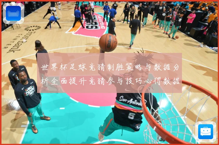 世界杯足球竞猜制胜策略与数据分析全面提升竞猜参与技巧心得数据研判：最新赛事动态与深度分析