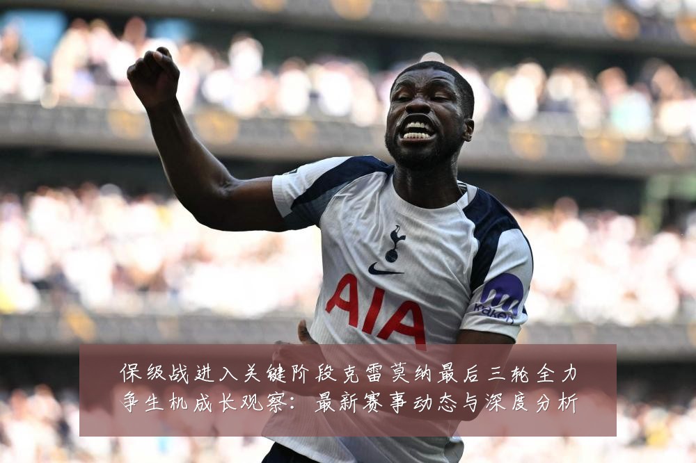 保级战进入关键阶段克雷莫纳最后三轮全力争生机成长观察:最新赛事动态与深度分析